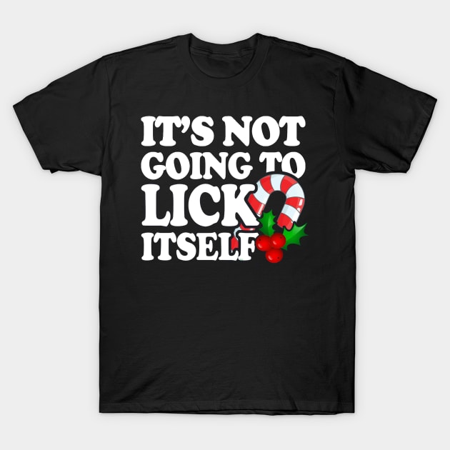 Its Not Going To Lick Itself Candy Cane Offensive Christmas Shirts, Dirty Santa Shirts, Naughty Xmas, Inappropriate Christmas T-Shirt T-Shirt T-Shirt by BlueTshirtCo